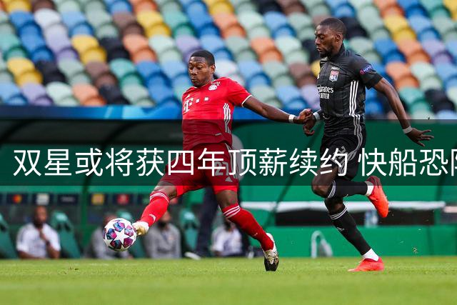 双星或将获四年顶薪续约 快船恐陷续约难题