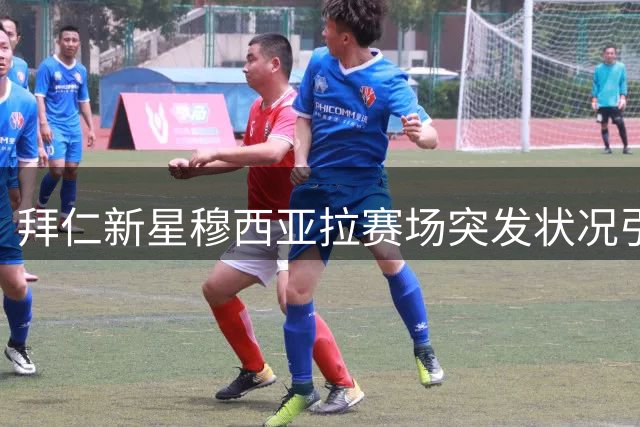 拜仁新星穆西亚拉赛场突发状况引担忧